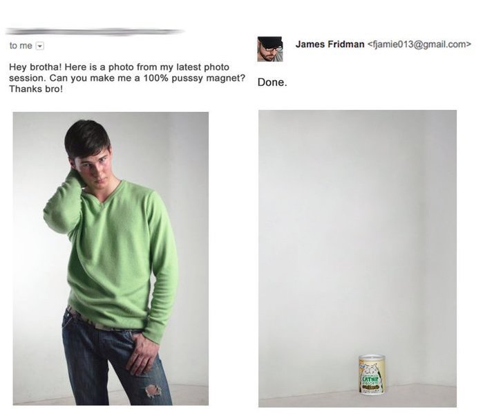 james fridman pussy magnet - to me James Fridman  Hey brotha! Here is a photo from my latest photo session. Can you make me a 100% pusssy magnet? Done Thanks bro!