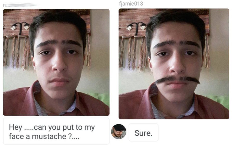 james fridman - fjamie013 Hey .....can you put to my face a mustache ?.... Sure.