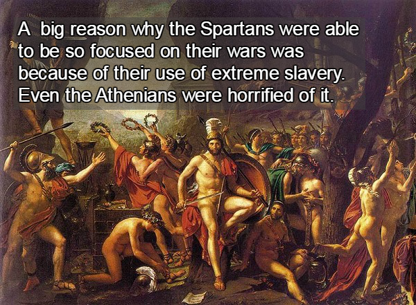 jacques louis david - A big reason why the Spartans were able to be so focused on their wars was because of their use of extreme slavery. Even the Athenians were horrified of it.