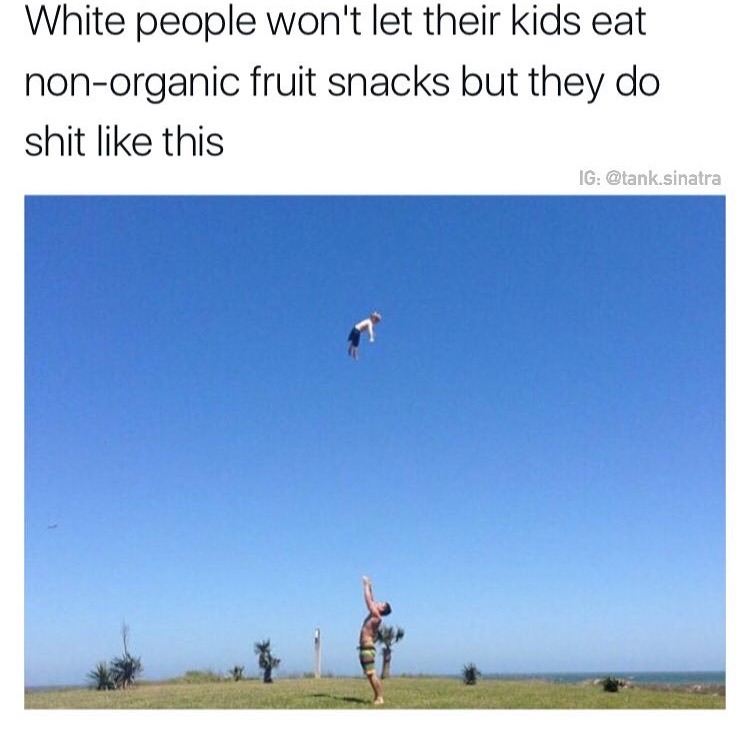 memes - eat kids fruit snacks meme - White people won't let their kids eat nonorganic fruit snacks but they do shit this Ig .sinatra