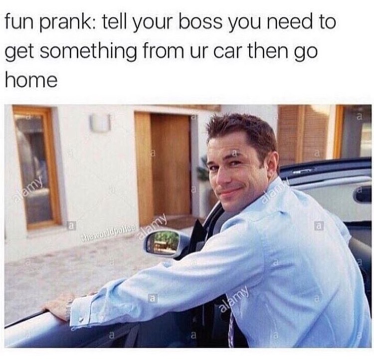 memes - sleeping with your boss meme - fun prank tell your boss you need to get something from ur car then go home army The world police lamy alamy
