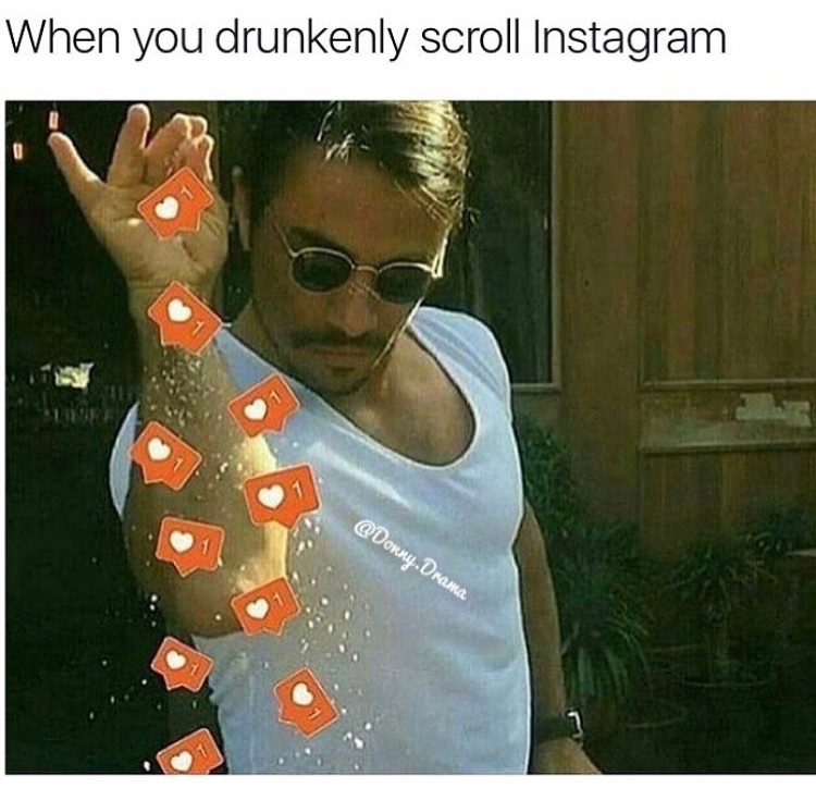 memes - guy sprinkling salt - When you drunkenly scroll Instagram . Drama
