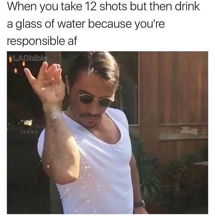 memes - guy throwing salt meme - When you take 12 shots but then drink a glass of water because you're responsible af LADbible