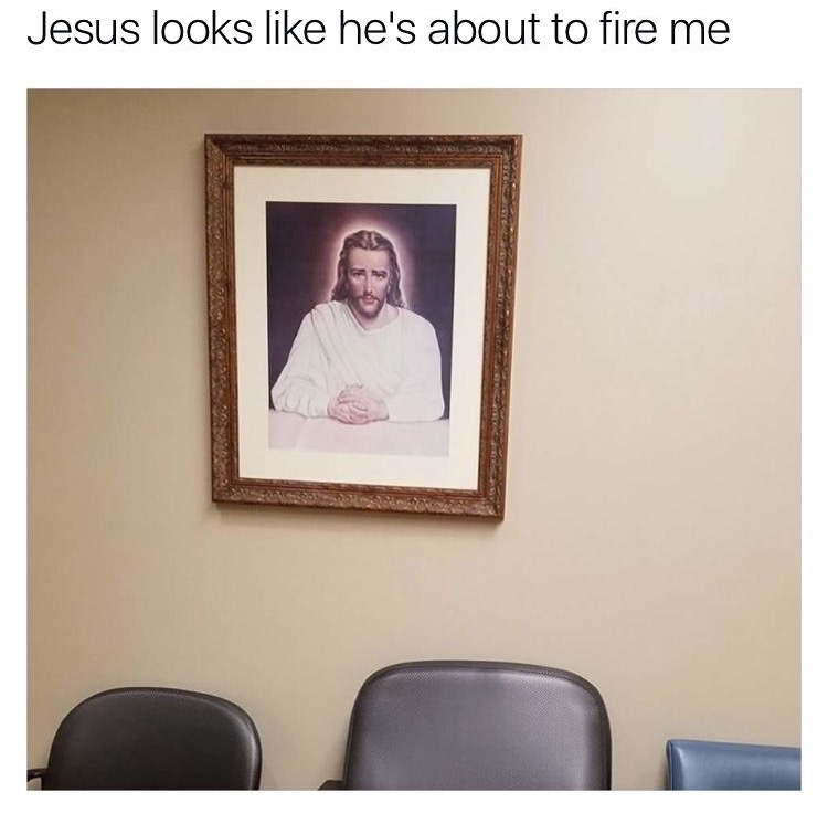 memes - picture frame - Jesus looks he's about to fire me