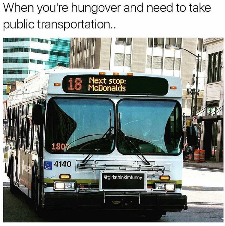 memes - front of a bus - When you're hungover and need to take public transportation.. Next stop McDonalds 437 180 & 4140