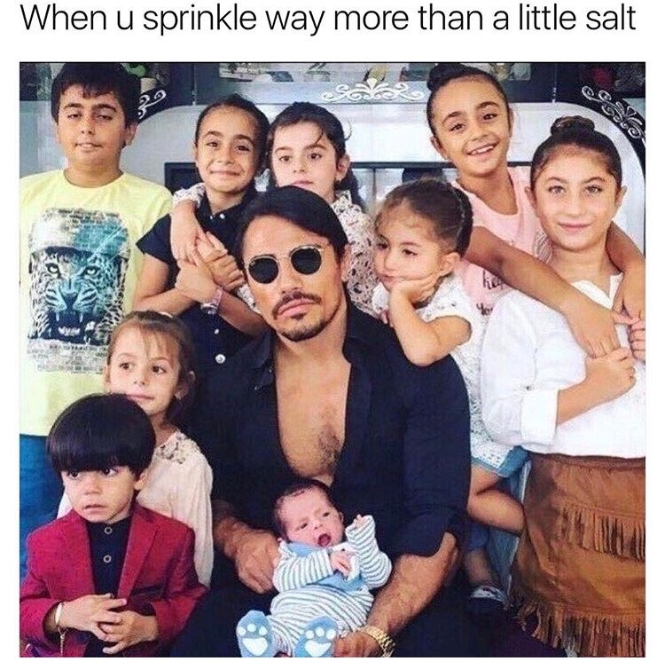 memes - salt bae family - When u sprinkle way more than a little salt