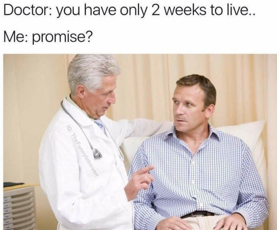 doctor you only have - Doctor you have only 2 weeks to live.. Me promise? Centro