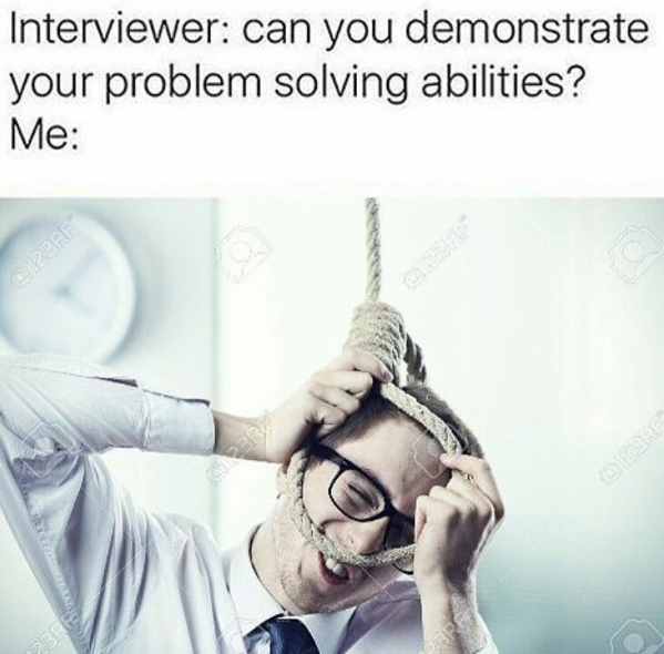 work suicide meme - Interviewer can you demonstrate your problem solving abilities? Me