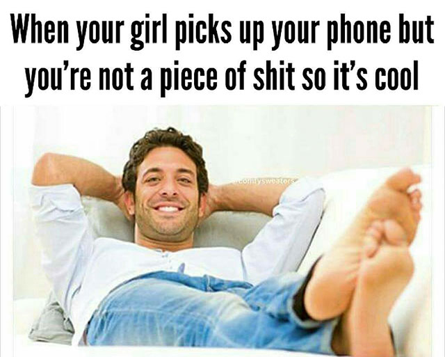your girl picks up your phone but you re not a piece of shit - When your girl picks up your phone but you're not a piece of shit so it's cool COMLyswators
