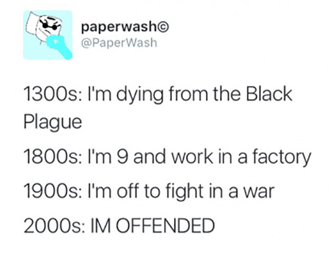 document - paperwash 1300s I'm dying from the Black Plague 1800s I'm 9 and work in a factory 1900s I'm off to fight in a war 2000s Im Offended