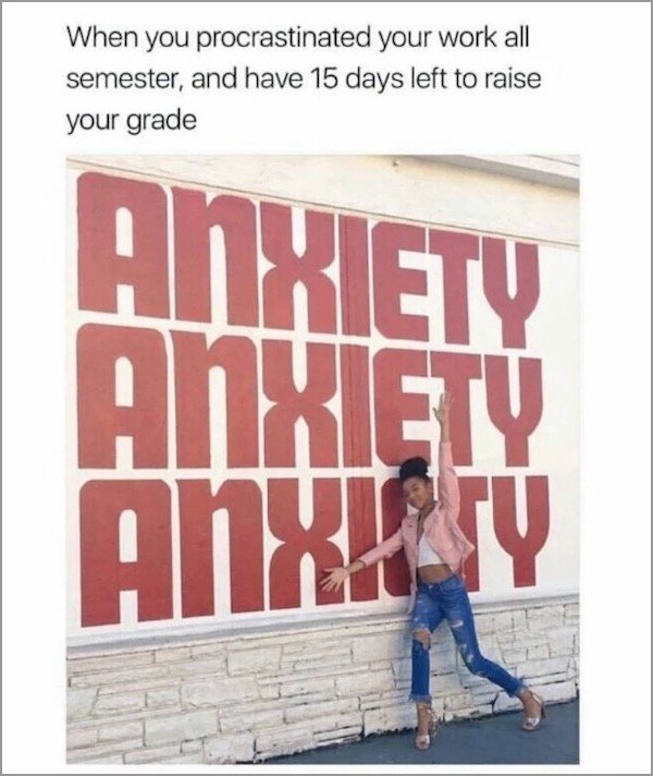 meme - weed memes dank - When you procrastinated your work all semester, and have 15 days left to raise your grade Aixiety Hixiety Angry