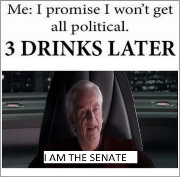 meme - star wars prequel memes - Me I promise I won't get all political 3 Drinks Later Tam The Senate