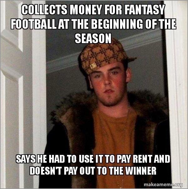 meme - scumbag steve meme - Collects Money For Fantasy Football At The Beginning Of The Season Says He Had To Use It To Pay Rent And Doesnt Pay Out To The Winner makeameme.org