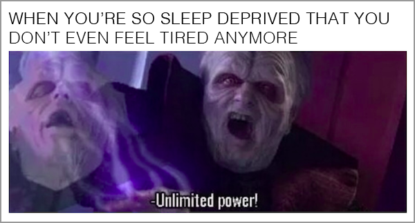 meme - unlimited power star wars - When You'Re So Sleep Deprived That You Don'T Even Feel Tired Anymore Unlimited power!
