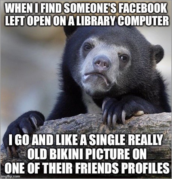 meme - When I Find Someone'S Facebook Left Open On A Library Computer S Igo And A Single Really Old Bikini Picture On One Of Their Friends Profiles imgflip.com