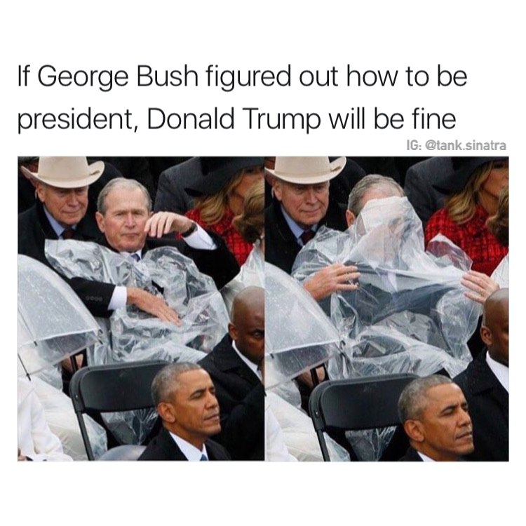 memes - george w bush rain poncho - If George Bush figured out how to be president, Donald Trump will be fine Ig .sinatra