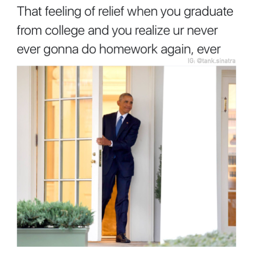 memes - you graduate from college meme - That feeling of relief when you graduate from college and you realize ur never ever gonna do homework again, ever Ig .sinatra