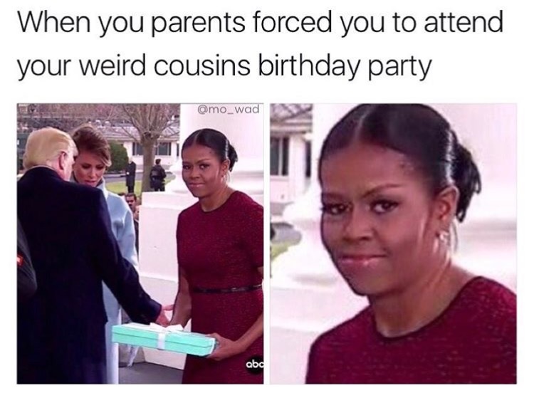memes - michelle obama inauguration meme - When you parents forced you to attend your weird cousins birthday party abd