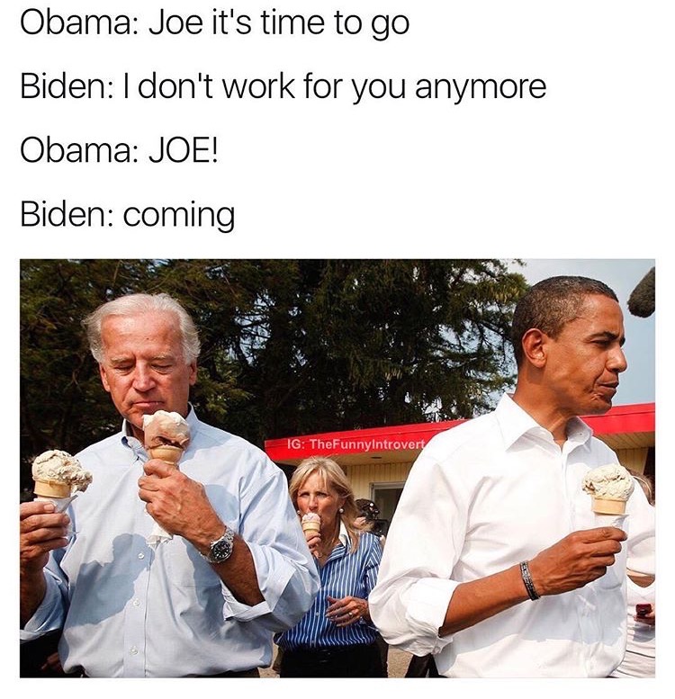 memes - joe biden ice cream memes - Obama Joe it's time to go Biden I don't work for you anymore Obama Joe! Biden coming Ig TheFunnyIntrovert