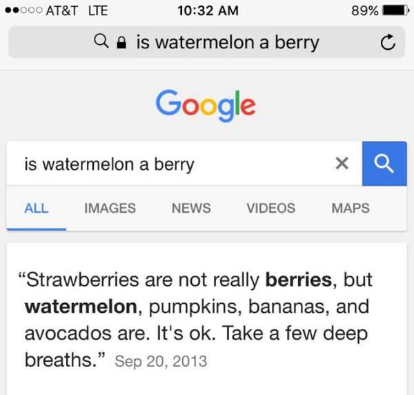 deep realizations - ..000 At&T Lte 89% Qe is watermelon a berry C Google is watermelon a berry X Q All Images News Videos Maps Strawberries are not really berries, but watermelon, pumpkins, bananas, and avocados are. It's ok. Take a few deep breaths."