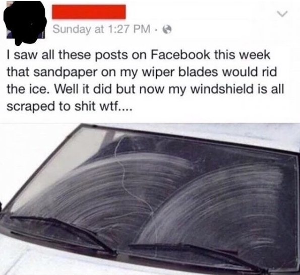 sandpaper on windshield wipers - Sunday at I saw all these posts on Facebook this week that sandpaper on my wiper blades would rid the ice. Well it did but now my windshield is all scraped to shit wtf....