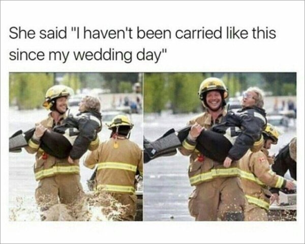 firefighter memes - She said "I haven't been carried this since my wedding day"