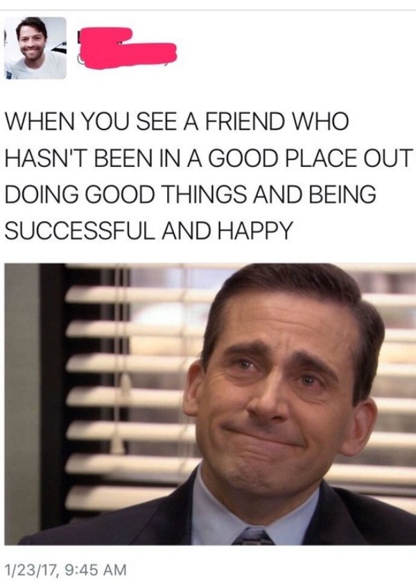 funny weed memes - When You See A Friend Who Hasn'T Been In A Good Place Out Doing Good Things And Being Successful And Happy 12317,