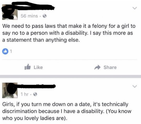 angle - 56 mins. We need to pass laws that make it a felony for a girl to say no to a person with a disability. I say this more as a statement than anything else. 1 I 1 hr. Girls, if you turn me down on a date, it's technically discrimination because I ha