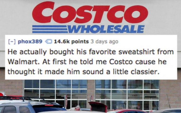 costco wholesale - Costco Swholesale phox389 points 3 days ago He actually bought his favorite sweatshirt from Walmart. At first he told me Costco cause he thought it made him sound a little classier.