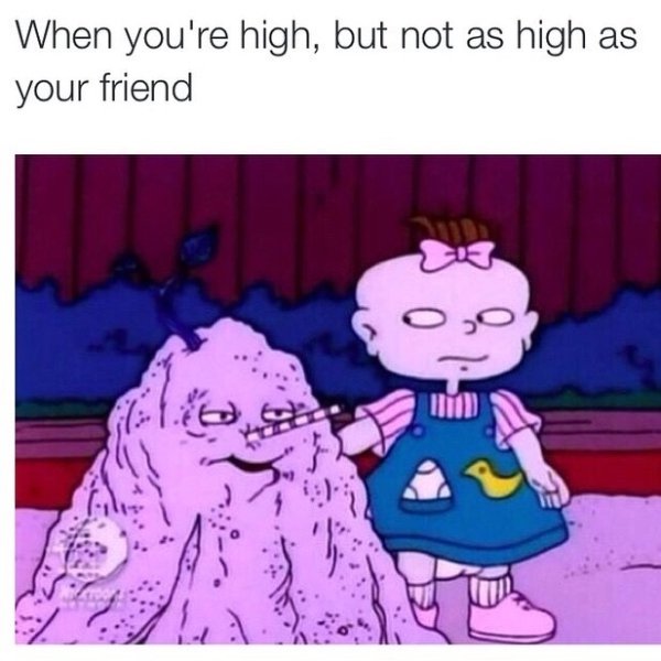 you re high but not as high - When you're high, but not as high as your friend Oo Uw