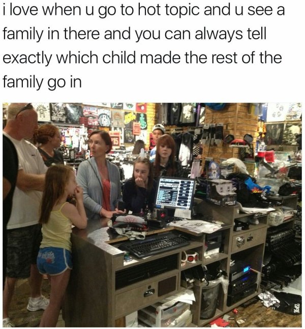 funny hot topic memes - i love when u go to hot topic and u see a family in there and you can always tell exactly which child made the rest of the family go in