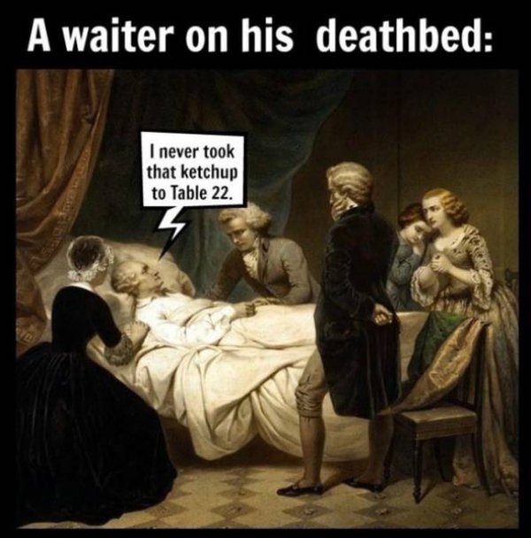 george washington's death - A waiter on his deathbed I never took that ketchup to Table 22.
