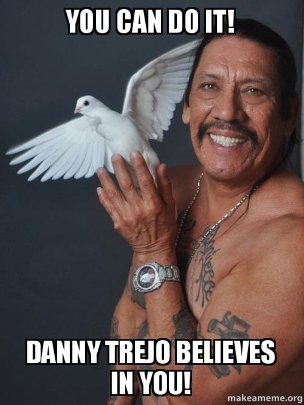 we believe in you meme - You Can Do It! Danny Trejo Believes In You! makeameme.org