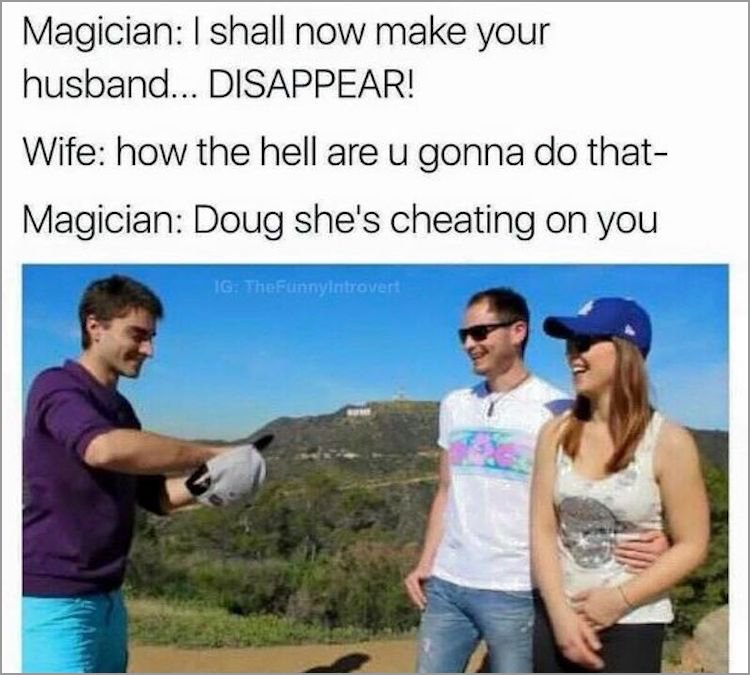 memes - hollywood sign - Magician I shall now make your husband... Disappear! Wife how the hell are u gonna do that Magician Doug she's cheating on you Ig. TheFunnyintrovert