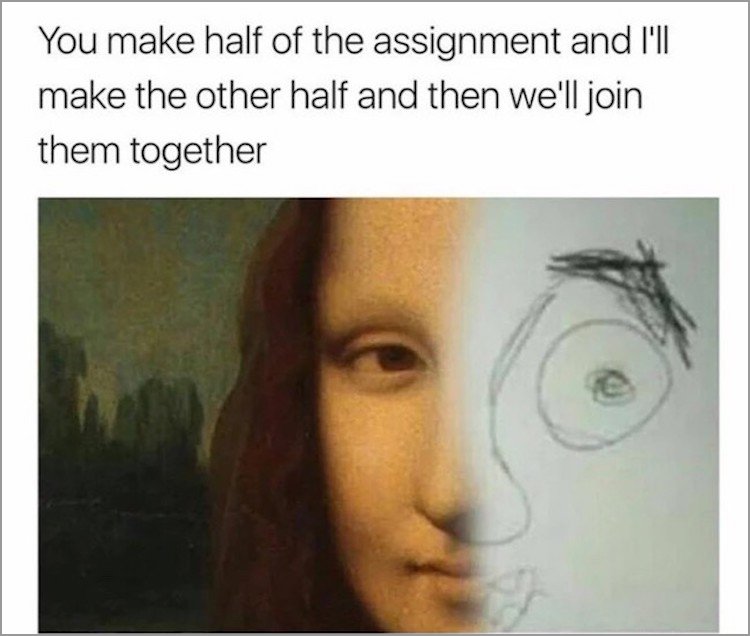 memes - hate group projects meme - You make half of the assignment and I'll make the other half and then we'll join them together