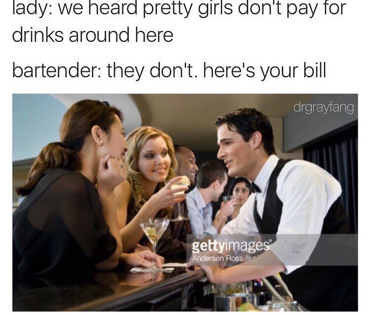 memes - pretty girls memes - lady we heard pretty girls don't pay for drinks around here bartender they don't. here's your bill drgrayfang gettyimages Anderson Ross