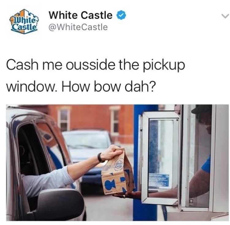 memes - white castle - me White Castle Castle White? Cash me ousside the pickup window. How bow dah?
