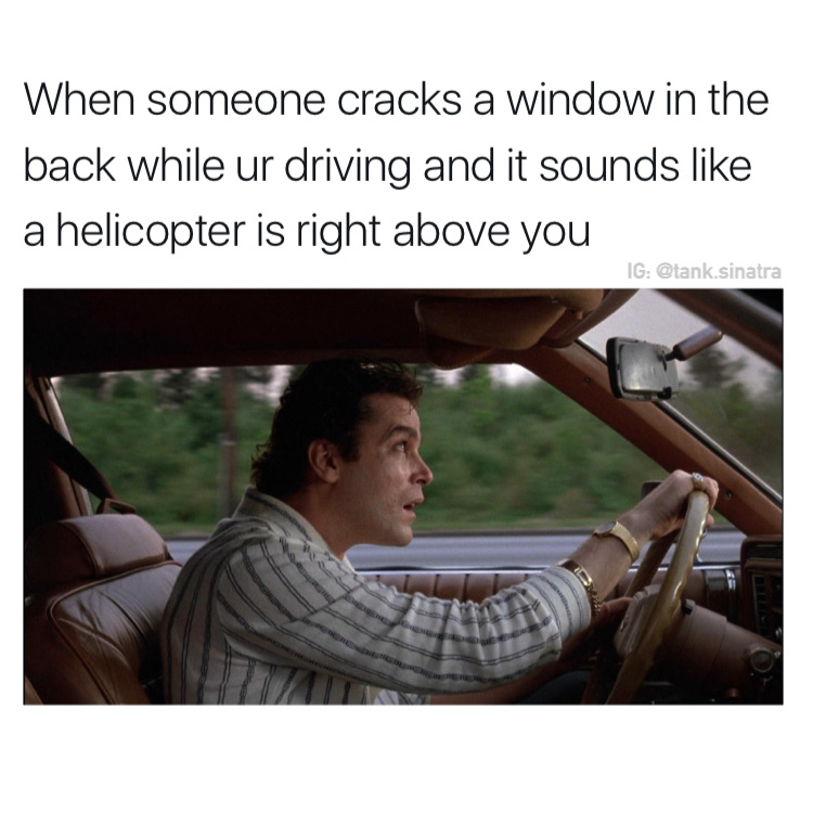 memes - henry hill on drugs - When someone cracks a window in the back while ur driving and it sounds a helicopter is right above you Ig .sinatra