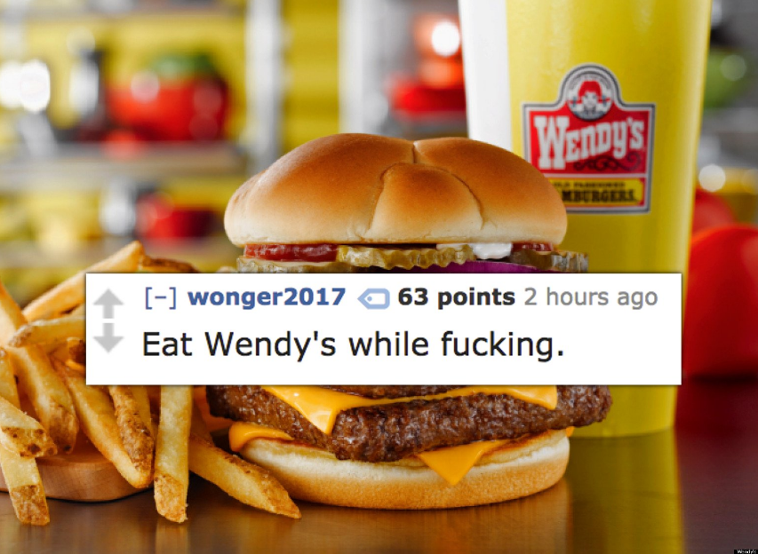 wendys fast food - Vidus wonger2017 63 points 2 hours ago Eat Wendy's while fucking.