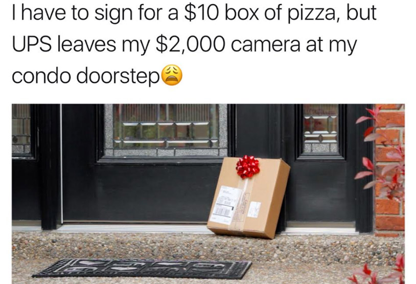 strange package - Thave to sign for a $10 box of pizza, but Ups leaves my $2,000 camera at my condo doorstep