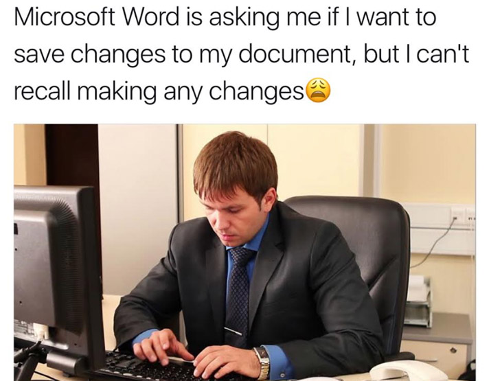 First World problem - Microsoft Word is asking me if I want to save changes to my document, but I can't recall making any changes