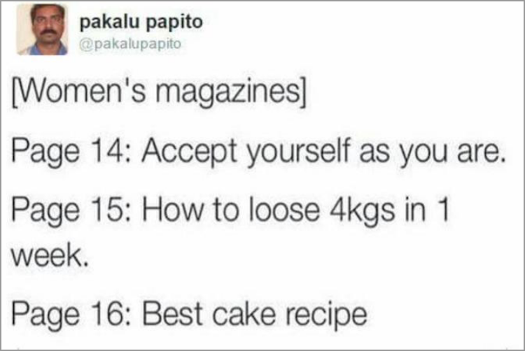 women's magazines meme - pakalu papito Women's magazines Page 14 Accept yourself as you are. Page 15 How to loose 4kgs in 1 week. Page 16 Best cake recipe