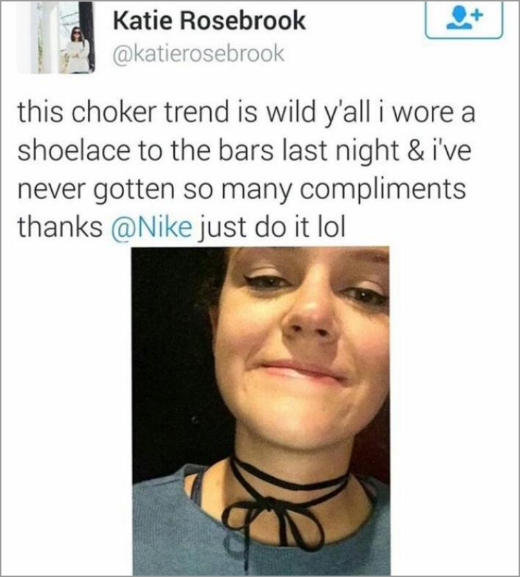cute choker meme - Katie Rosebrook this choker trend is wild y'all i wore a shoelace to the bars last night & i've never gotten so many compliments thanks just do it lol