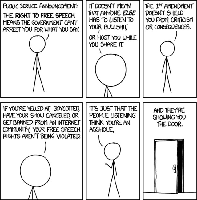 free speech meme - Public Service Announcement The Right To Free Speech Means The Government Can'T Arrest You For What You Say. It Doesn'T Mean That Anyone Else Has To Listen To Your Bullshit, Or Host You Whice You It. The 1ST Amendment Doesn'T Shield You