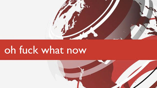 bbc breaking news oh fuck what now - oh fuck what now