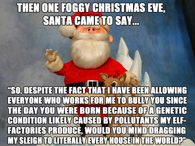 christmas is almost here funny - Then One Foggy Christmas Eve, Santa Came To Say... La So, Despite The Fact That I Have Been Allowing Everyone Who Works For Me To Bully You Since The Day You Were Born Because Of A Genetic Condition ly Caused By Pollutants