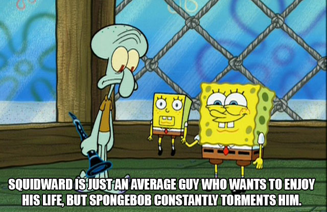spongebob squarepants and american horror story - 0, Squidward Is Just An Average Guy Who Wants To Enjoy His Life, But Spongebob Constantly Torments Him.