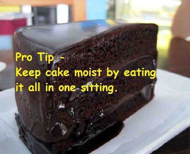 Keep your entire cake moist by eating it all in one sitting.