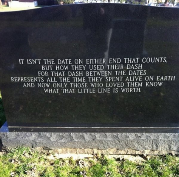 heartwarming tombstone dash quote - It Isnt The Date On Either End That Counts, But How They Used Their Dash For That Dash Between The Dates Represents All The Time They Spent Alive On Earth And Now Only Those Who Loved Them Know What That Little Line Is 