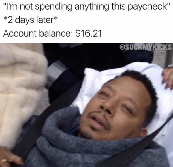 bank account memes - "I'm not spending anything this paycheck" 2 days later Account balance $16.21